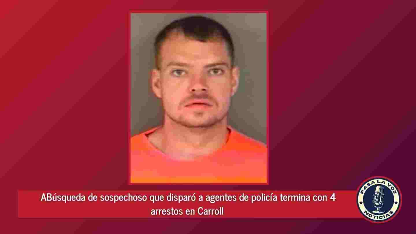 Búsqueda de sospechoso que disparó a agentes de policía termina con 4 arrestos en Carroll
