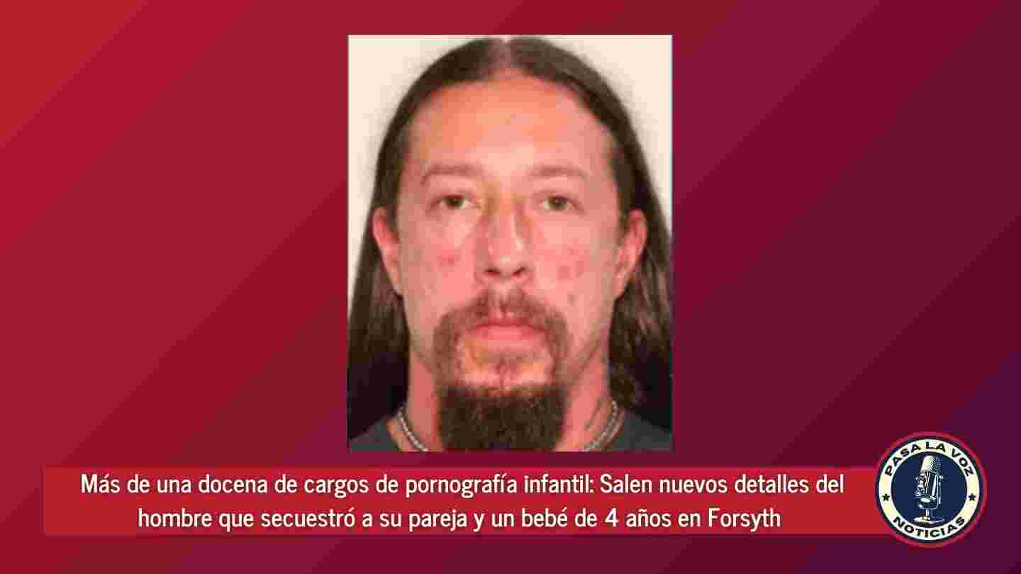 Más de una docena de cargos de pornografía infantil Salen nuevos detalles del hombre que secuestró a su pareja y un bebé de 4 años en Forsyth