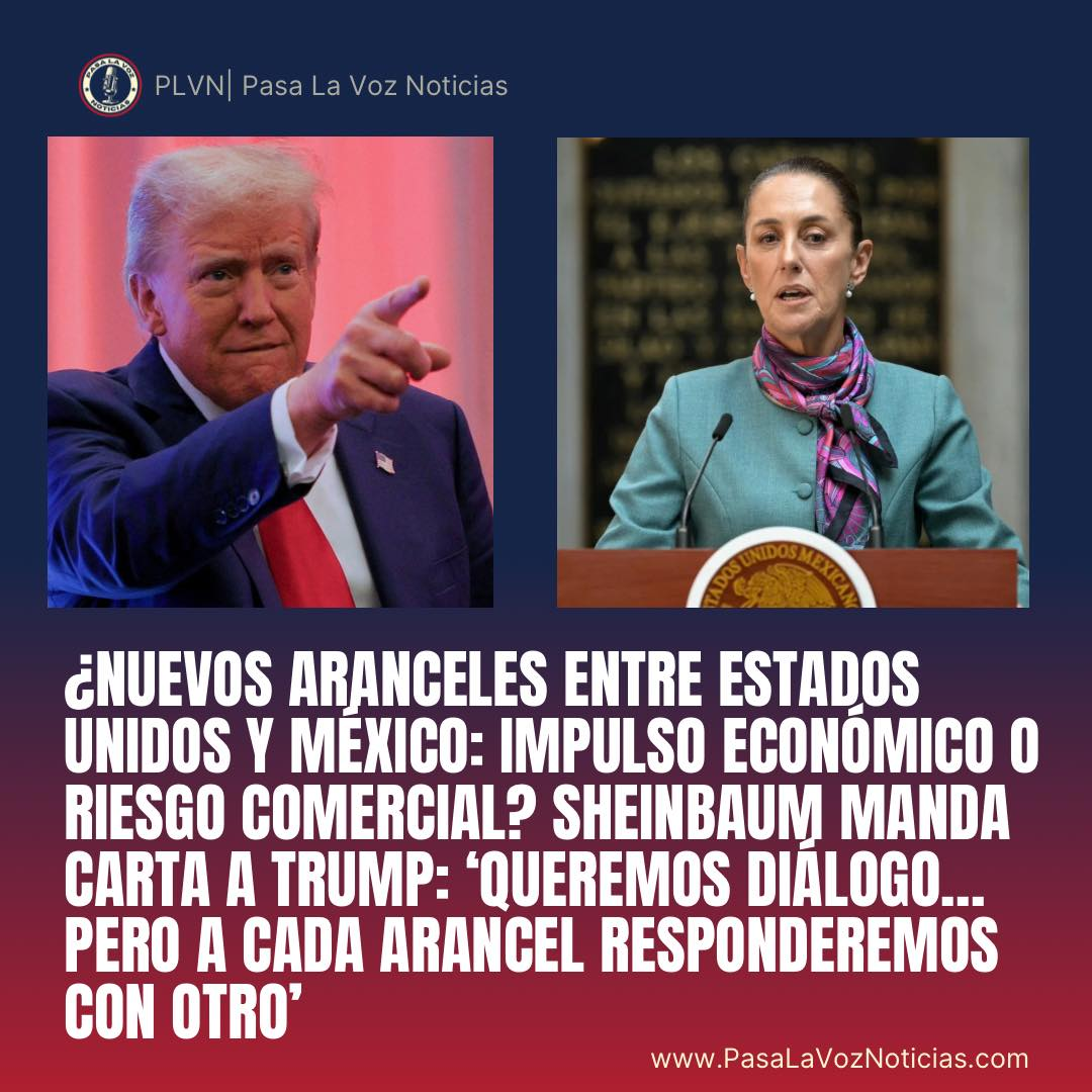 Nuevos Aranceles Entre Estados Unidos y México: Impulso Económico o Riesgo Comercial? Sheinbaum manda carta a Trump: "queremos diálogo… pero a cada arancel responderemos con otro"