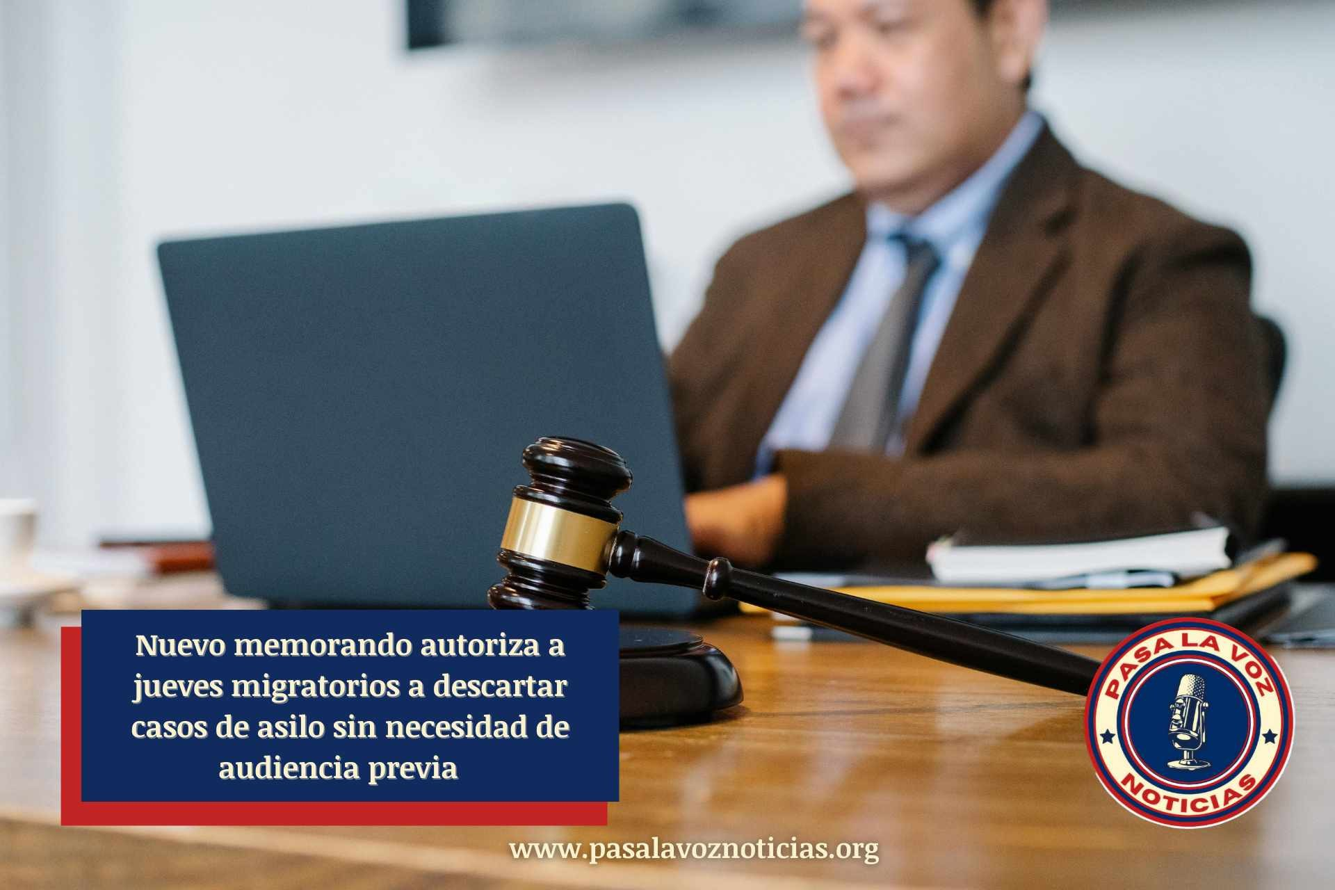 Nuevo memorando autoriza a jueces migratorios a descartar casos de asilo sin necesidad de audiencia previa
